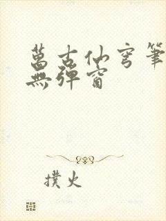 万古仙穹笔趣阁无弹窗封面