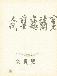 人前你后宫人后我笔趣阁免费阅读