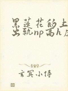 黑莲花的上位(出轨np高h虐男)封面