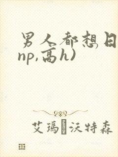 男人都想日她(np,高h)