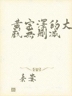 黄宗泽的大尺度戏无删减