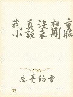 我真没想重生啊小说未删版txt封面