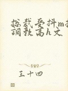 总裁受抖m挨打调教高h文