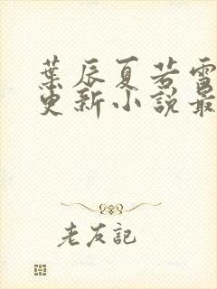 叶辰夏若雪刚刚更新小说最新章节