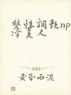 双性调教np清冷美人