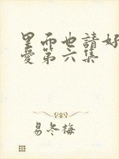 里面也请好好疼爱第六集