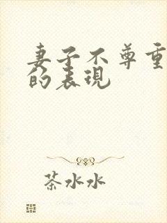 妻子不尊重丈夫的表现