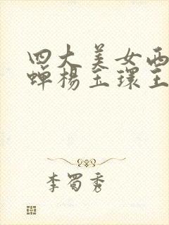 四大美女西施貂蝉杨玉环王昭君