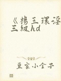 《杨玉环淫史》三级hd