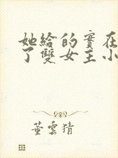 她给的实在太多了双女主小说