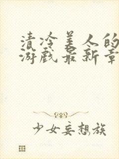 清冷美人的神奇游戏最新章节