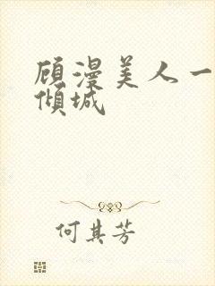 顾漫美人一笑也倾城