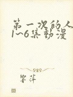 第一次的人妻第1~6集动漫