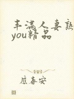 丰满人妻熟妇乱you精品