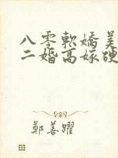 八零软娇美人,二婚高嫁硬汉被宠哭了