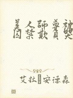 美人师尊被孽徒囚禁欺负哭双男主小