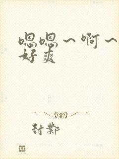 嗯嗯～啊～好大好爽