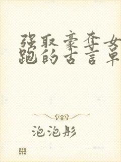 强取豪夺女主逃跑的古言单本小说