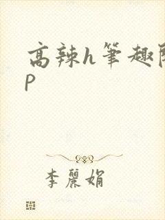 高辣h笔趣阁np