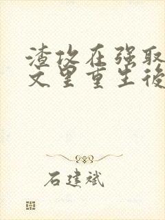 渣攻在强取豪夺文里重生后免费阅读