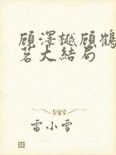 顾泽樾顾鹤栩江茗大结局