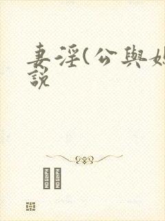 妻淫(公与媳小说