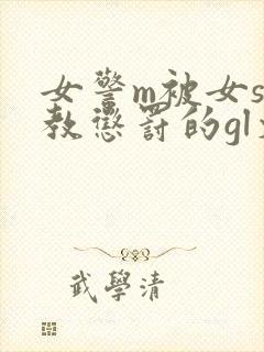 女警m被女s调教惩罚的gl文