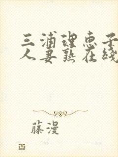 三浦理惠子av人妻熟在线