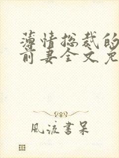 薄情总裁的失声前妻全文免费