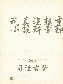 我真没想重生啊小说新章节列表