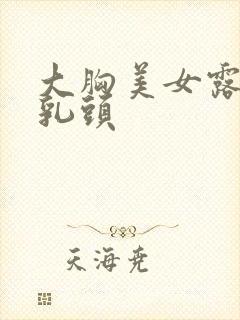 大胸美女露胸露乳头