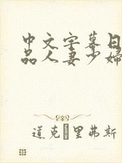 中文字幕日韩精品人妻少妇