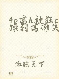 4p高h被狂c躁到高潮失禁封面