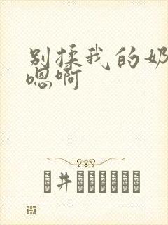 别揉我的奶头～嗯啊