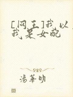 [网王]我以为我是女配