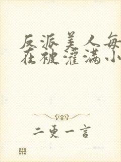 反派美人每天都在被灌满小说免费阅读