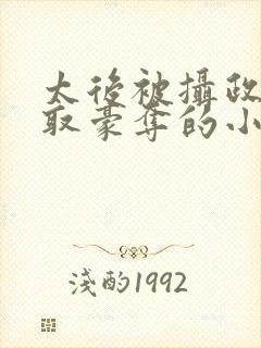 太后被摄政王强取豪夺的小说