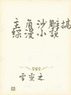 主角沙雕搞笑的综漫小说