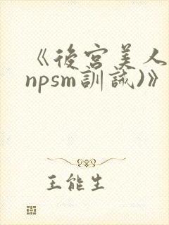 《后宫美人奴(npsm训诫)》