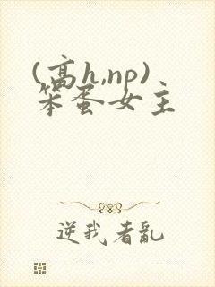 (高h,np)笨蛋女主