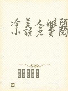 冷美人雌堕丑攻小说免费阅读