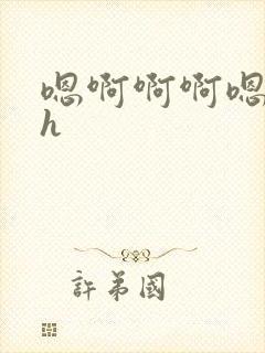 嗯啊啊啊嗯嗯嗯h