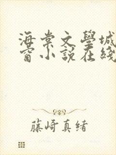 海棠文学城无弹窗小说在线阅读