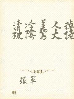 清冷美人掉马后被阴鸷大佬强制疼宠小说封面