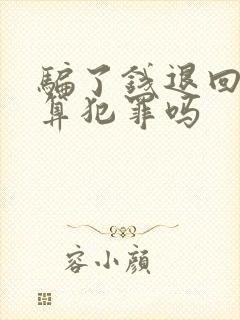 骗了钱退回去了算犯罪吗