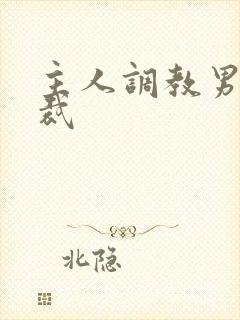 主人调教男奴总裁