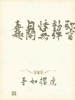 春日悸动弥罗笔趣阁无弹窗