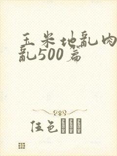 玉米地乱肉合集乱500篇