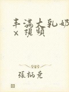 丰满大乳奶做爰ⅹ视频