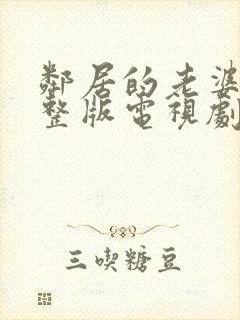 邻居的老婆2完整版电视剧在线观看儿